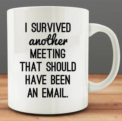 Coffee Mug with text lamenting inefficient and time-wasting meetings.