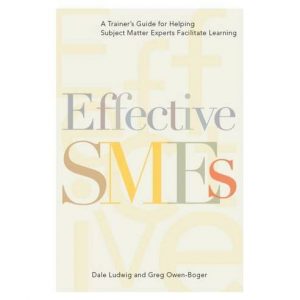 Effective SMEs: A Trainer's Guide for Helping Subject Matter Experts Facilitate Learning